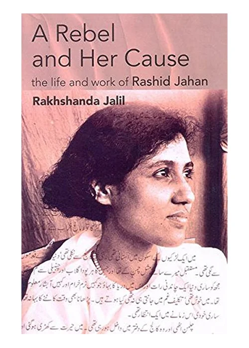A Rebel and Her Cause: The Life and Work of Rashid Jahan